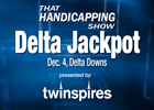 That Handicapping Show: Delta Jackpot (Video) That Handicapping Show: Delta Jackpot (Video)