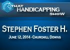 That Handicapping Show: Stephen Foster H. That Handicapping Show: Stephen Foster H.