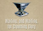 Waiting, and Waiting, for Crowning Glory Waiting, and Waiting, for Crowning Glory