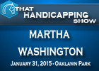 That Handicapping Show: The Martha Washington That Handicapping Show: The Martha Washington